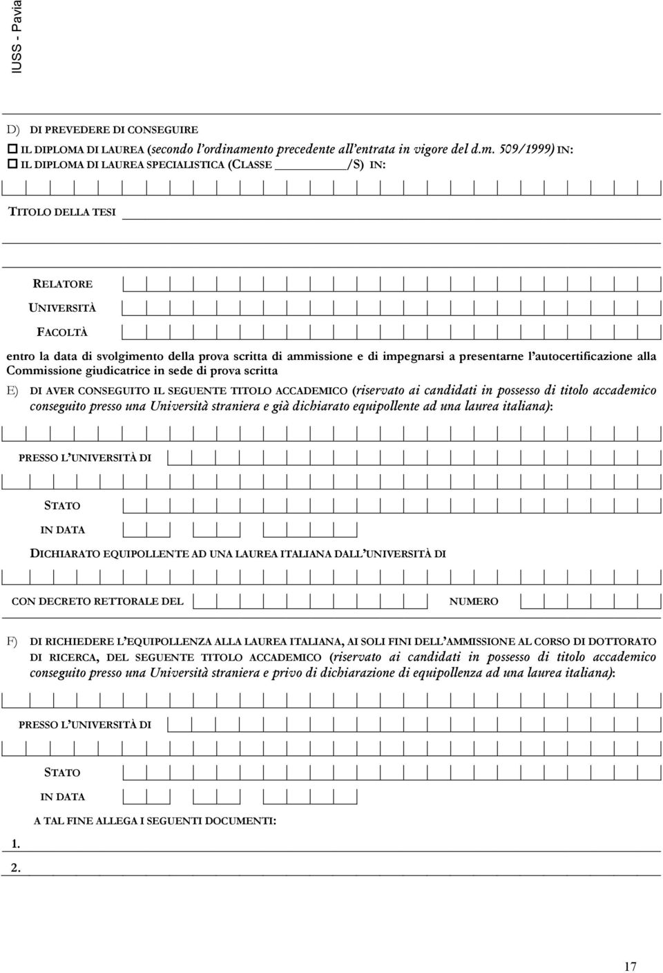 509/1999) IN: IL DIPLOMA DI LAUREA SPECIALISTICA (CLASSE /S) IN: TITOLO DELLA TESI RELATORE UNIVERSITÀ FACOLTÀ entro la data di svolgimento della prova scritta di ammissione e di impegnarsi a