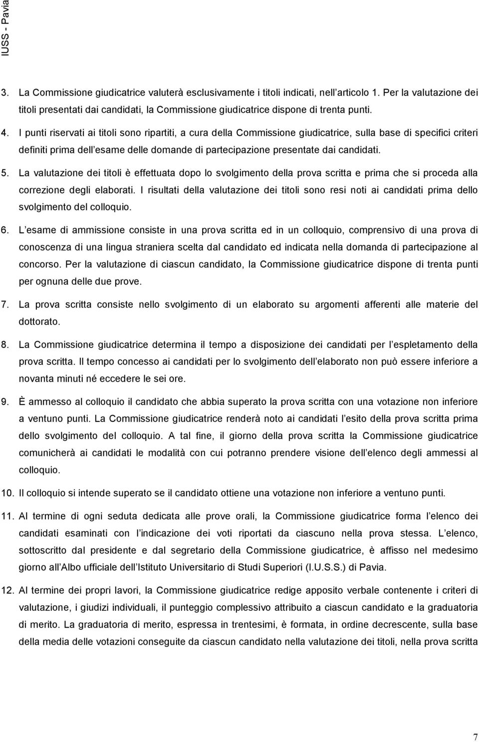 I punti riservati ai titoli sono ripartiti, a cura della Commissione giudicatrice, sulla base di specifici criteri definiti prima dell esame delle domande di partecipazione presentate dai candidati.