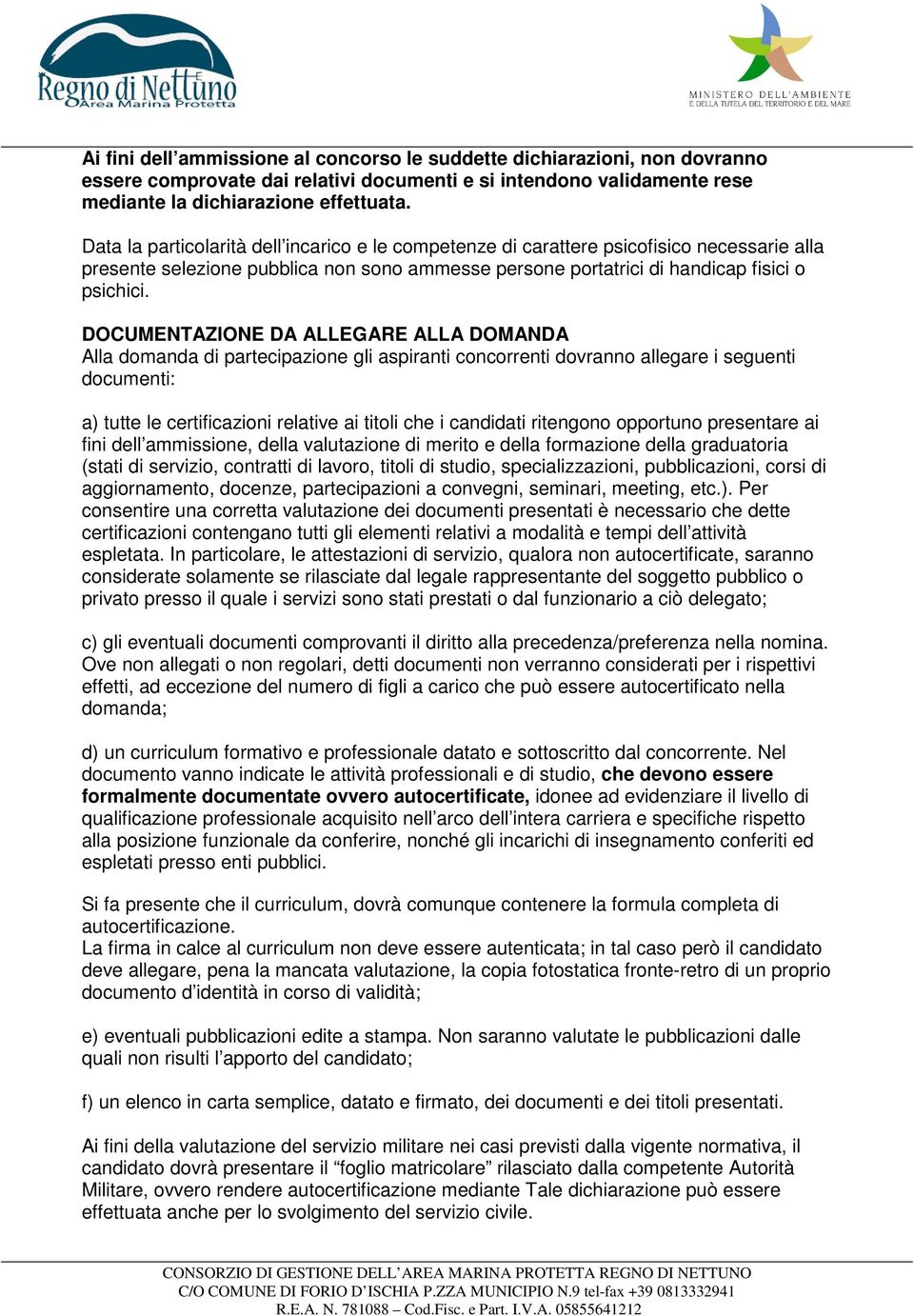 DOCUMENTAZIONE DA ALLEGARE ALLA DOMANDA Alla domanda di partecipazione gli aspiranti concorrenti dovranno allegare i seguenti documenti: a) tutte le certificazioni relative ai titoli che i candidati