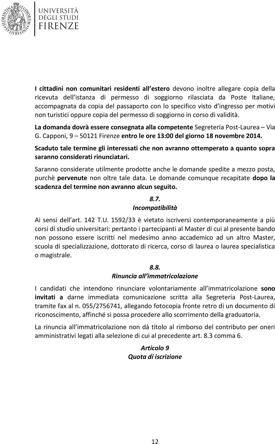 Cappni, 9 50121 Firenze entr le re 13:00 del girn 18 nvembre 2014. Scadut tale termine gli interessati che nn avrann ttemperat a quant spra sarann cnsiderati rinunciatari.