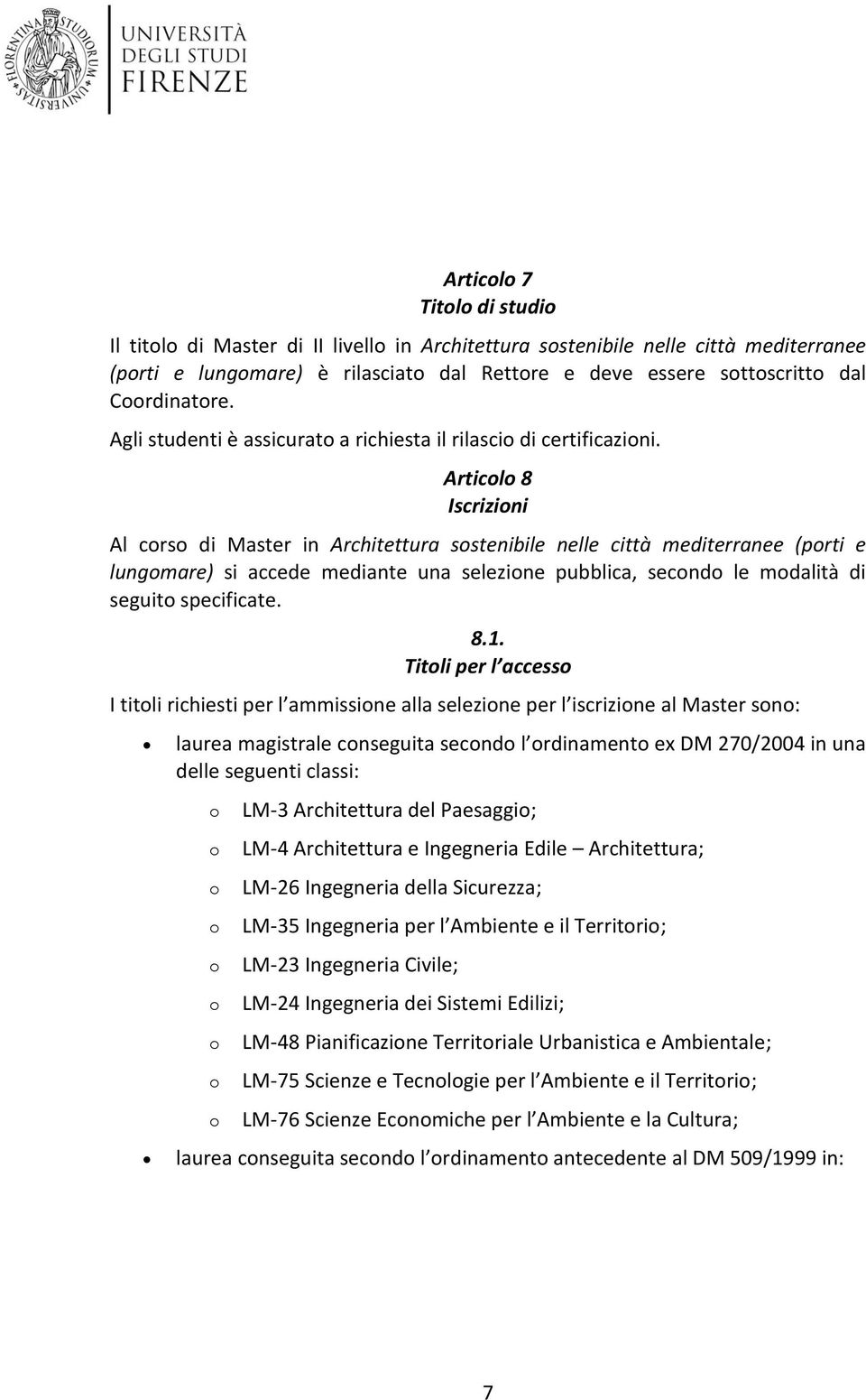 Articl 8 Iscrizini Al crs di Master in Architettura sstenibile nelle città mediterranee (prti e lungmare) si accede mediante una selezine pubblica, secnd le mdalità di seguit specificate. 8.1.