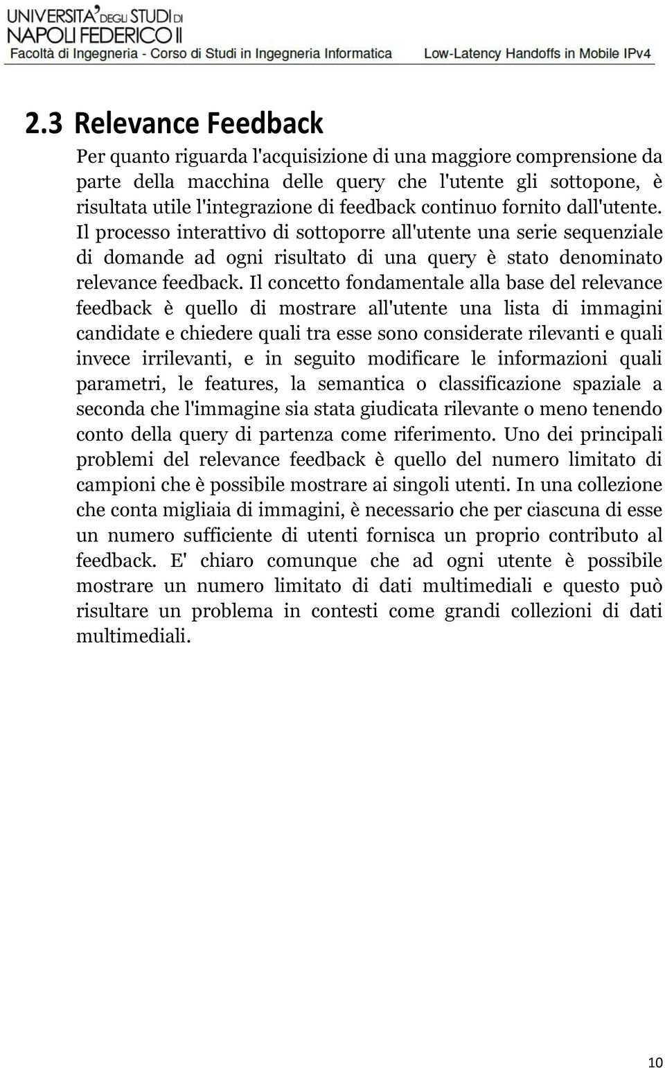 Il concetto fondamentale alla base del relevance feedback è quello di mostrare all'utente una lista di immagini candidate e chiedere quali tra esse sono considerate rilevanti e quali invece