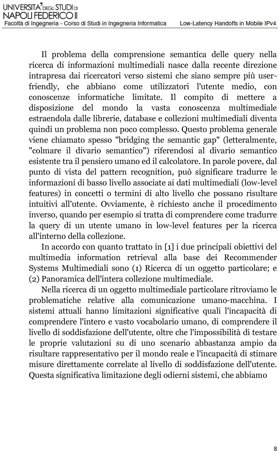 Il compito di mettere a disposizione del mondo la vasta conoscenza multimediale estraendola dalle librerie, database e collezioni multimediali diventa quindi un problema non poco complesso.