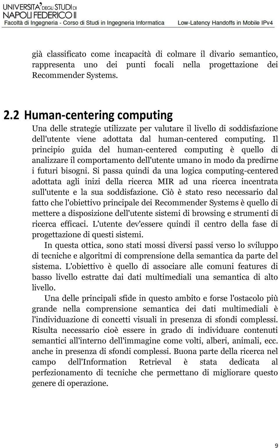 Il principio guida del human-centered computing è quello di analizzare il comportamento dell'utente umano in modo da predirne i futuri bisogni.