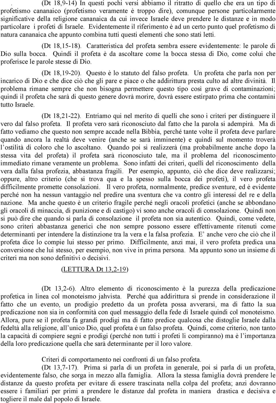 Evidentemente il riferimento è ad un certo punto quel profetismo di natura cananaica che appunto combina tutti questi elementi che sono stati letti. (Dt 18,15-18).