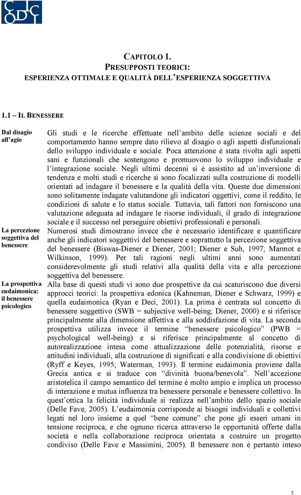 del comportamento hanno sempre dato rilievo al disagio o agli aspetti disfunzionali dello sviluppo individuale e sociale.