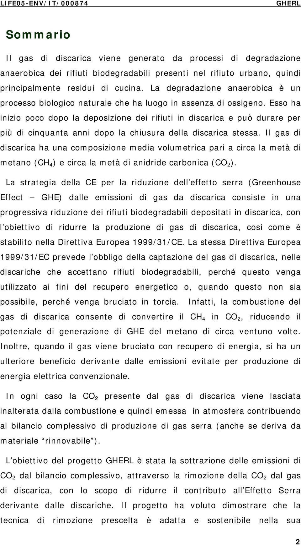 Esso ha inizio poco dopo la deposizione dei rifiuti in discarica e può durare per più di cinquanta anni dopo la chiusura della discarica stessa.