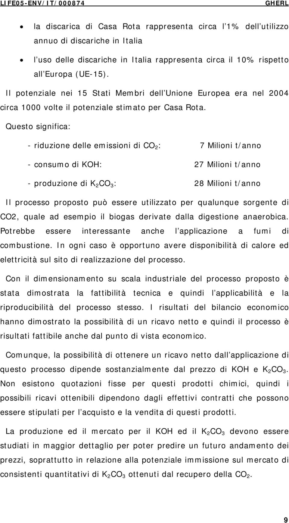 Questo significa: - riduzione delle emissioni di CO 2 : 7 Milioni t/anno - consumo di KOH: 27 Milioni t/anno - produzione di K 2 CO 3 : 28 Milioni t/anno Il processo proposto può essere utilizzato