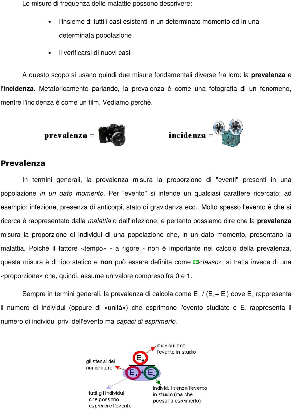 Vediamo perchè. Prevalenza In termini generali, la prevalenza misura la proporzione di "eventi" presenti in una popolazione in un dato momento.