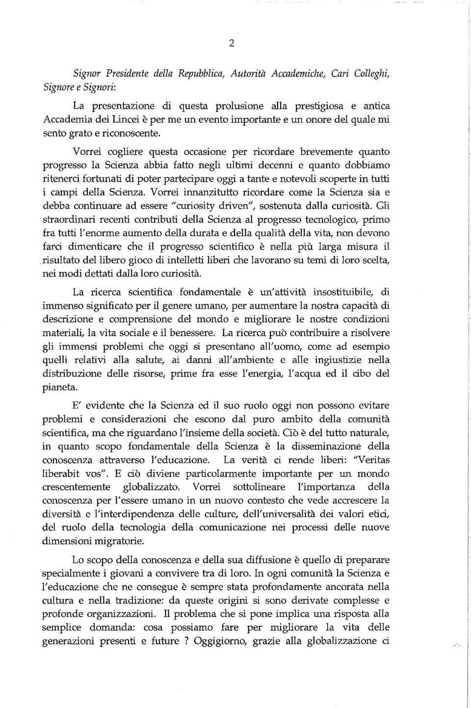 Vorrei cogliere questa occasione per ricordare brevemente quanto progresso la Scienza abbia fatto negli ultimi decenni e quanto dobbiamo ritenerci fortunati di poter partecipare oggi a tante e