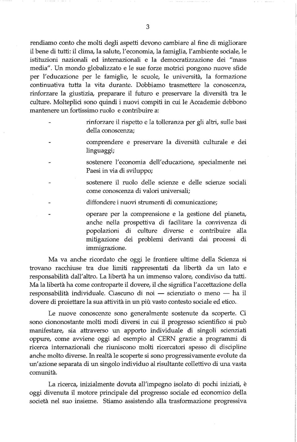 Un mondo globalizzato e le sue forze motrici pongono nuove sfide per l'educazione per le famiglie, le scuole, le università, la formazione continuativa tutta la vita durante.