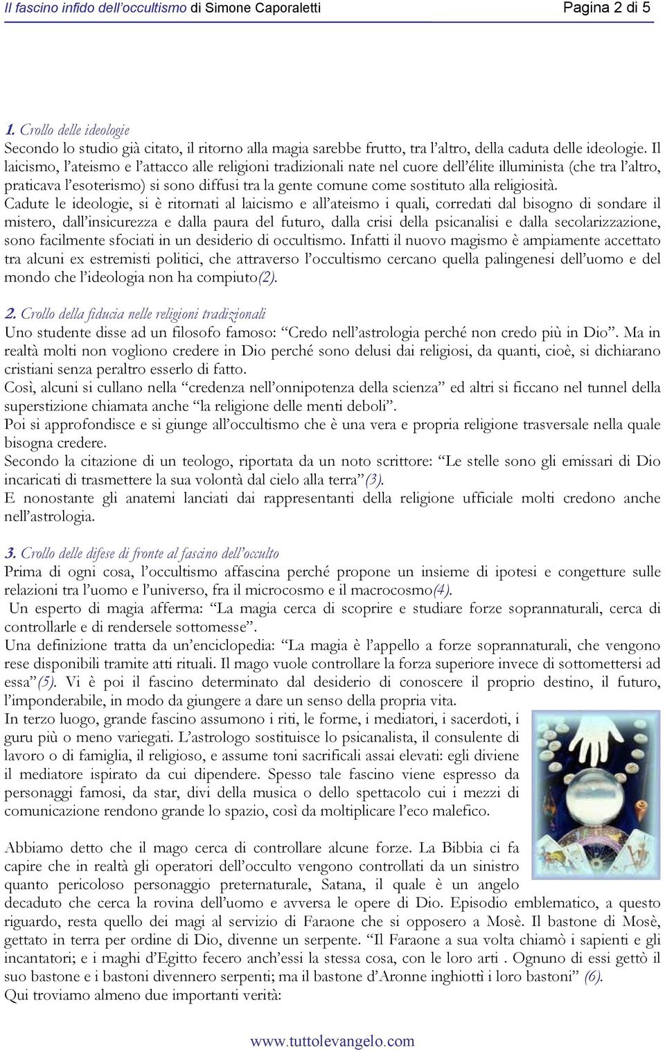 Il laicismo, l ateismo e l attacco alle religioni tradizionali nate nel cuore dell élite illuminista (che tra l altro, praticava l esoterismo) si sono diffusi tra la gente comune come sostituto alla