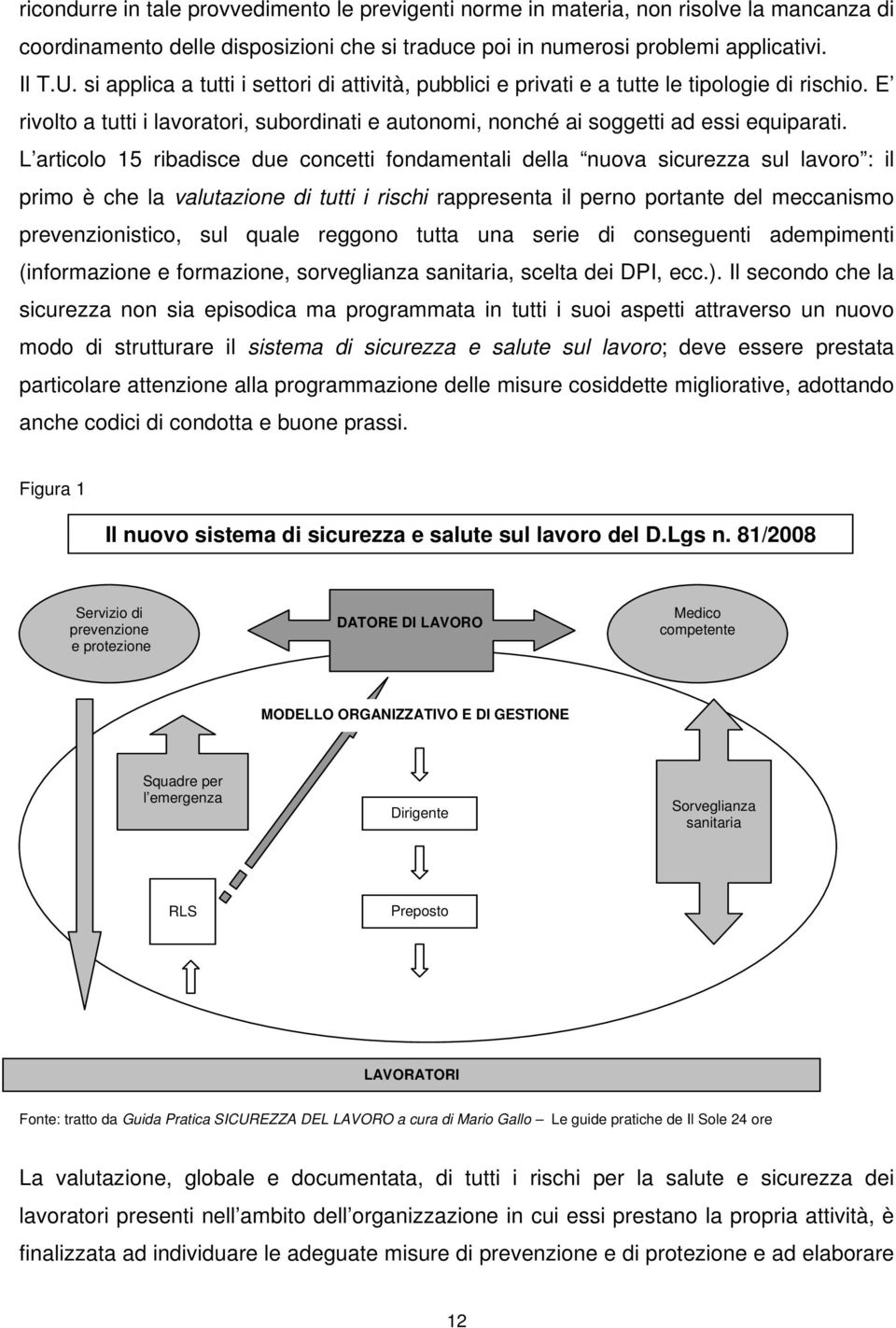 L articolo 15 ribadisce due concetti fondamentali della nuova sicurezza sul lavoro : il primo è che la valutazione di tutti i rischi rappresenta il perno portante del meccanismo prevenzionistico, sul