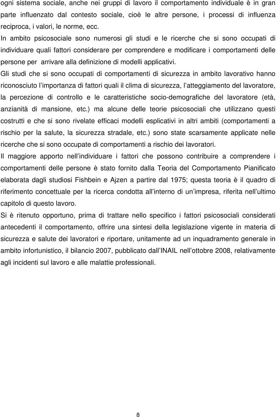 In ambito psicosociale sono numerosi gli studi e le ricerche che si sono occupati di individuare quali fattori considerare per comprendere e modificare i comportamenti delle persone per arrivare alla