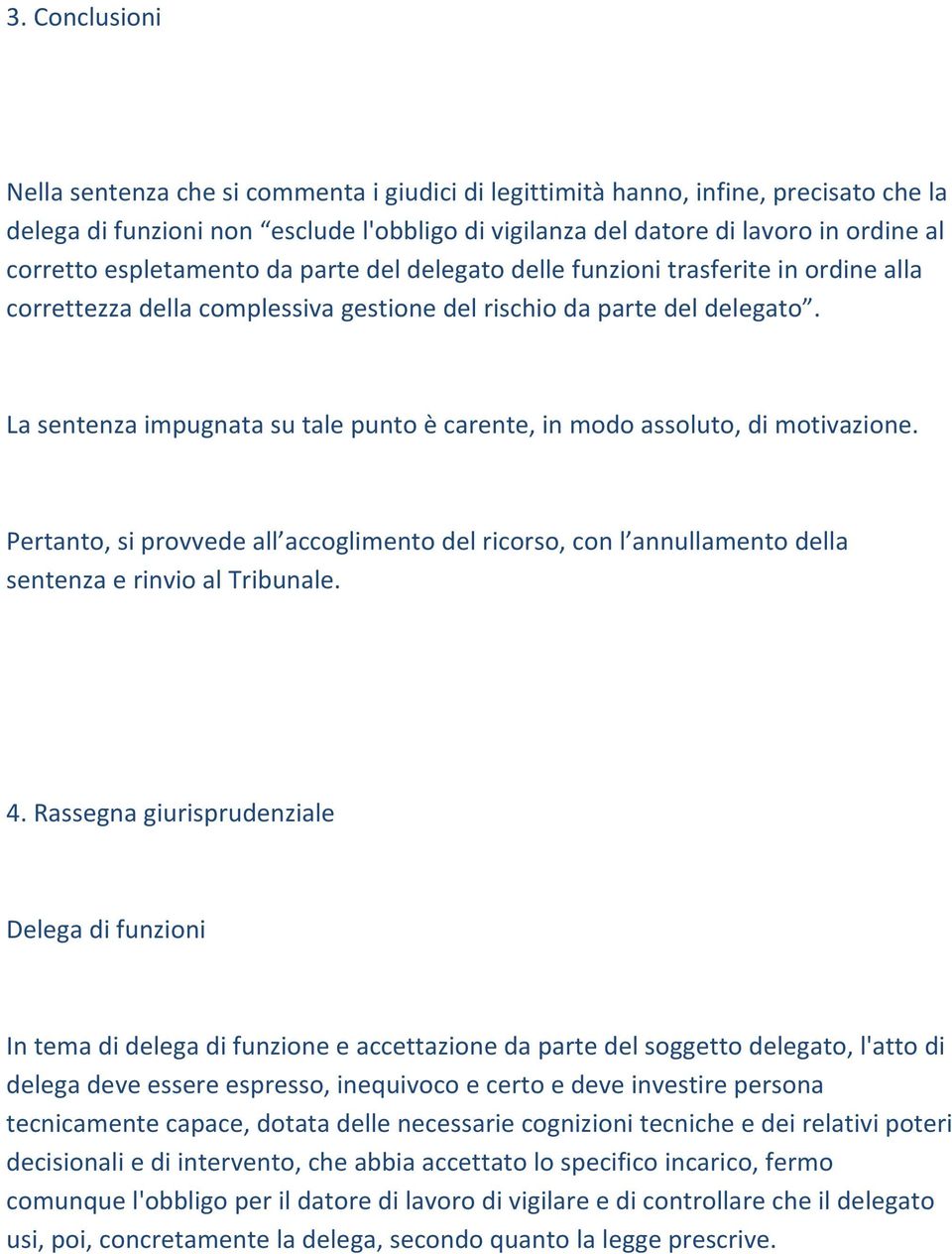 La sentenza impugnata su tale punto è carente, in modo assoluto, di motivazione. Pertanto, si provvede all accoglimento del ricorso, con l annullamento della sentenza e rinvio al Tribunale. 4.