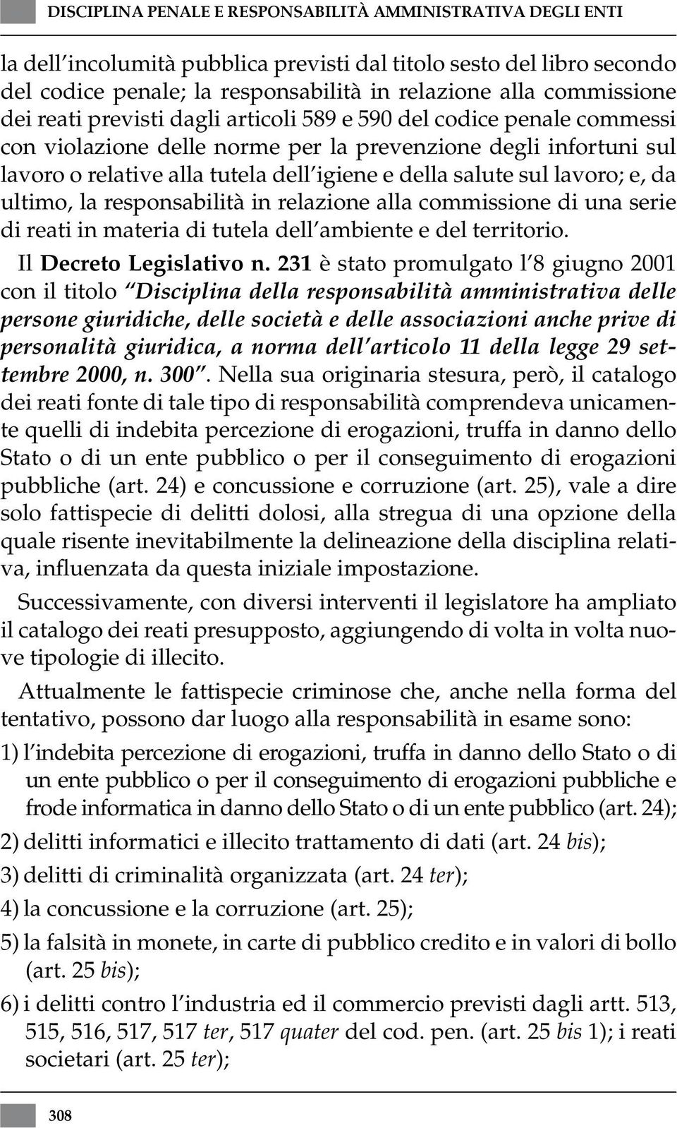 lavoro; e, da ultimo, la responsabilità in relazione alla commissione di una serie di reati in materia di tutela dell ambiente e del territorio. Il Decreto Legislativo n.