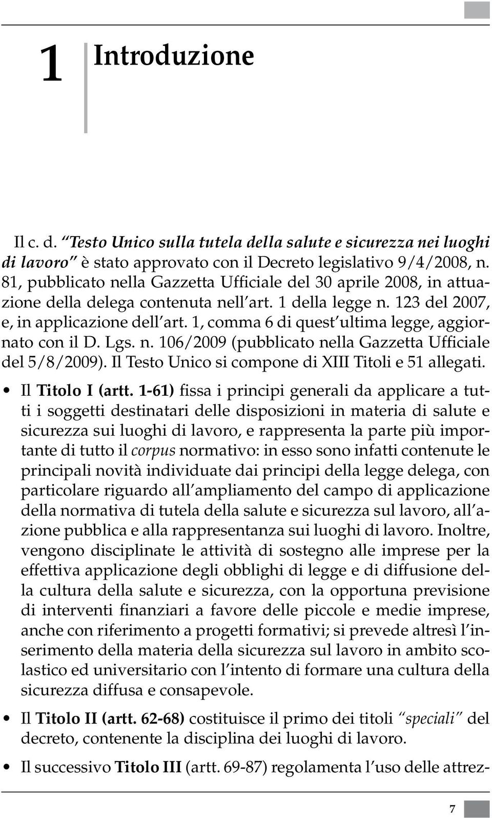 1, comma 6 di quest ultima legge, aggiornato con il D. Lgs. n. 106/2009 (pubblicato nella Gazzetta Ufficiale del 5/8/2009). Il Testo Unico si compone di XIII Titoli e 51 allegati. Il Titolo I (artt.