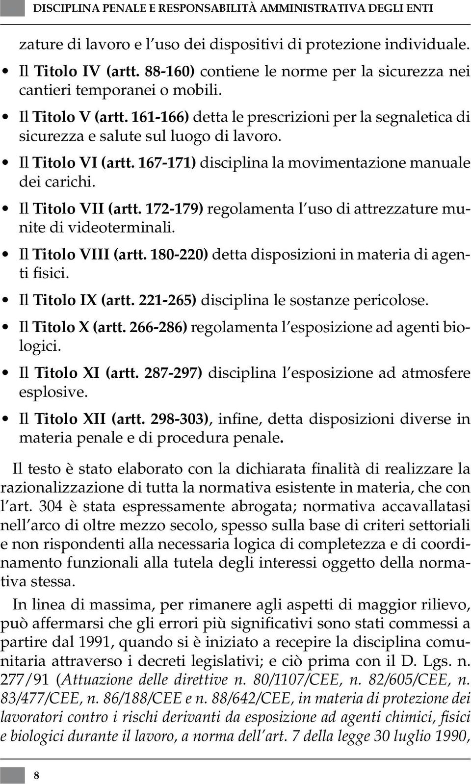 Il Titolo VI (artt. 167-171) disciplina la movimentazione manuale dei carichi. Il Titolo VII (artt. 172-179) regolamenta l uso di attrezzature munite di videoterminali. Il Titolo VIII (artt.