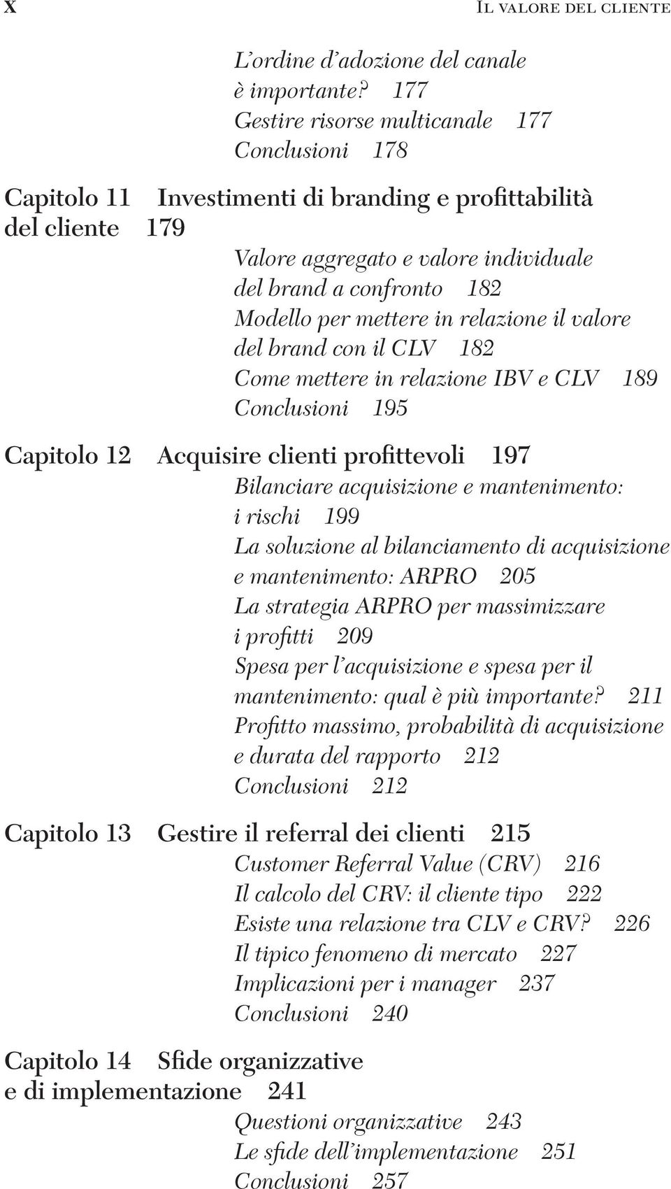 mettere in relazione il valore del brand con il CLV 182 Come mettere in relazione IBV e CLV 189 Conclusioni 195 Capitolo 12 Acquisire clienti profittevoli 197 Bilanciare acquisizione e mantenimento: