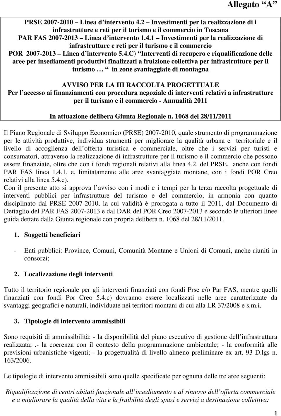 LA III RACCOLTA PROGETTUALE Per l accesso ai finanziamenti con procedura negoziale di interventi relativi a infrastrutture per il turismo e il commercio - Annualità 2011 In attuazione delibera Giunta