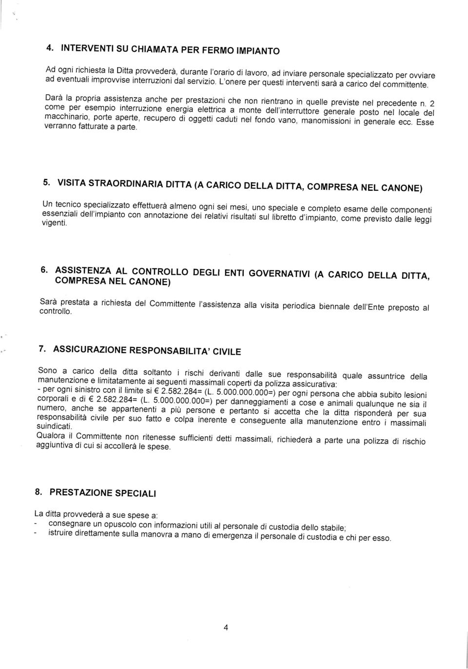 Lonere per questi interventi sara a carico del committente. Darà Ia propria assistenza anche per prestazioni che non rientrano in quelle previste nel precedente n.