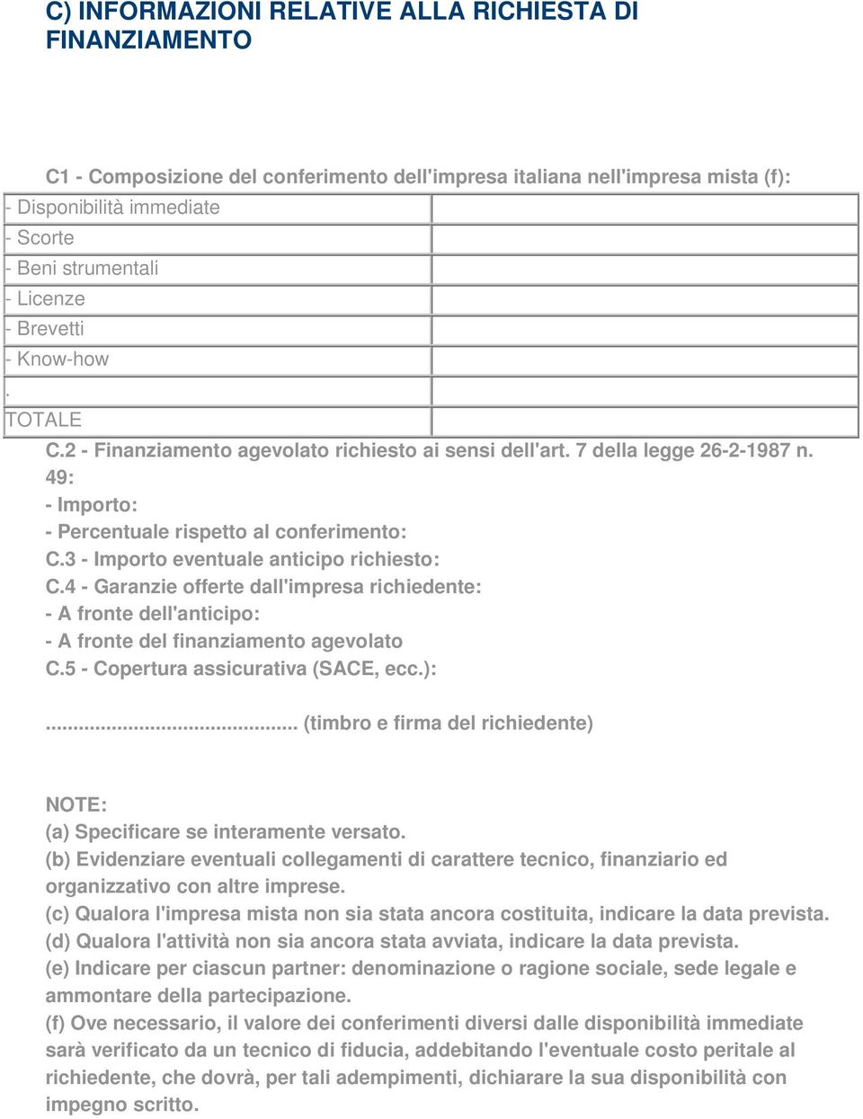 anticipo richiesto: C4 - Garanzie offerte dall'impresa richiedente: - A fronte dell'anticipo: - A fronte del finanziamento agevolato C5 - Copertura assicurativa (SACE, ecc): (timbro e firma del