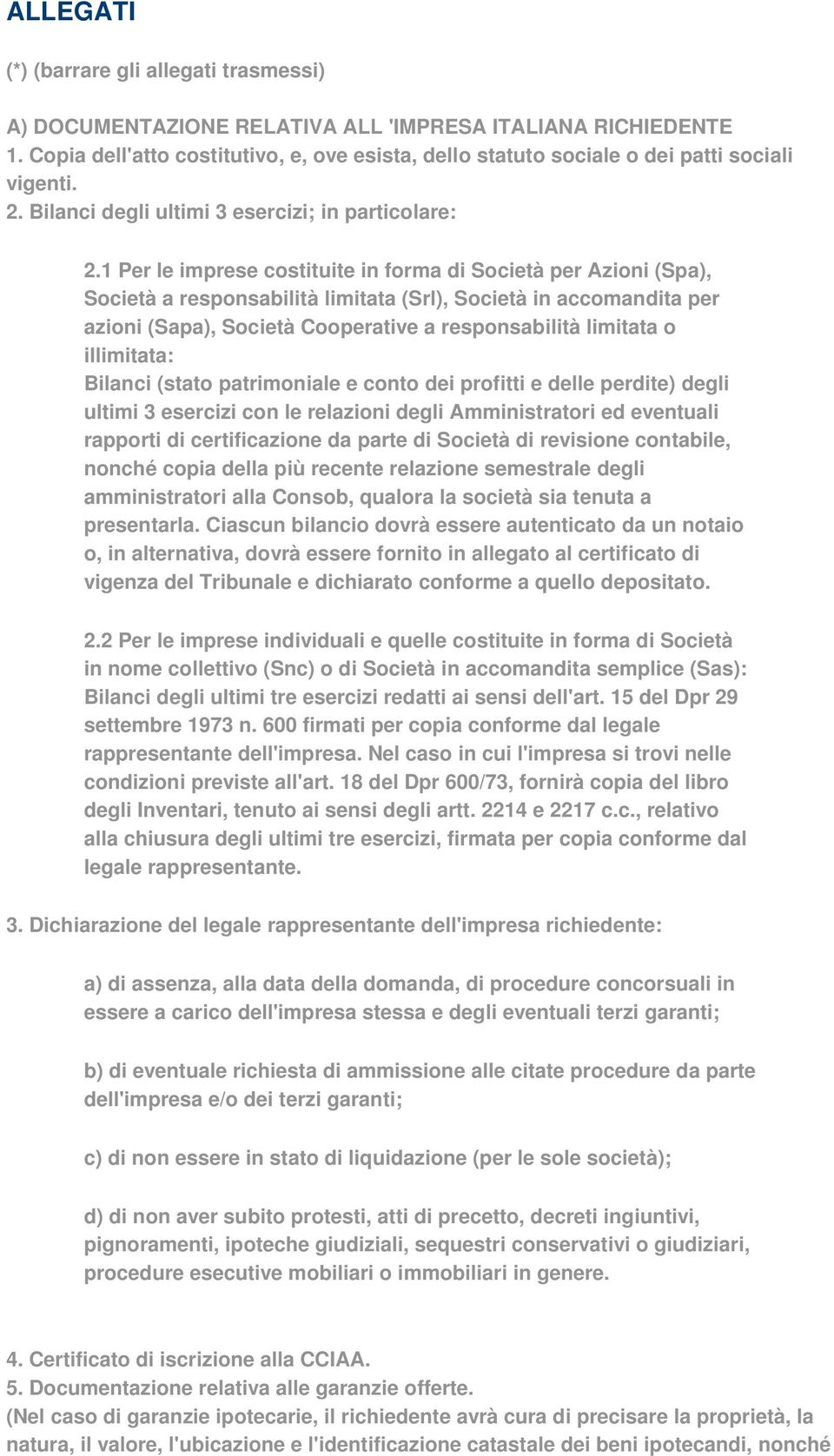 azioni (Sapa), Società Cooperative a responsabilità limitata o illimitata: Bilanci (stato patrimoniale e conto dei profitti e delle perdite) degli ultimi 3 esercizi con le relazioni degli