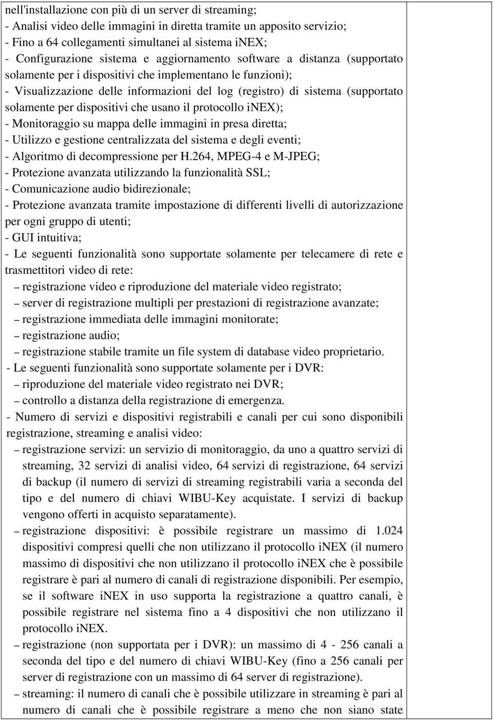 solamente per dispositivi che usano il protocollo inex); - Monitoraggio su mappa delle immagini in presa diretta; - Utilizzo e gestione centralizzata del sistema e degli eventi; - Algoritmo di