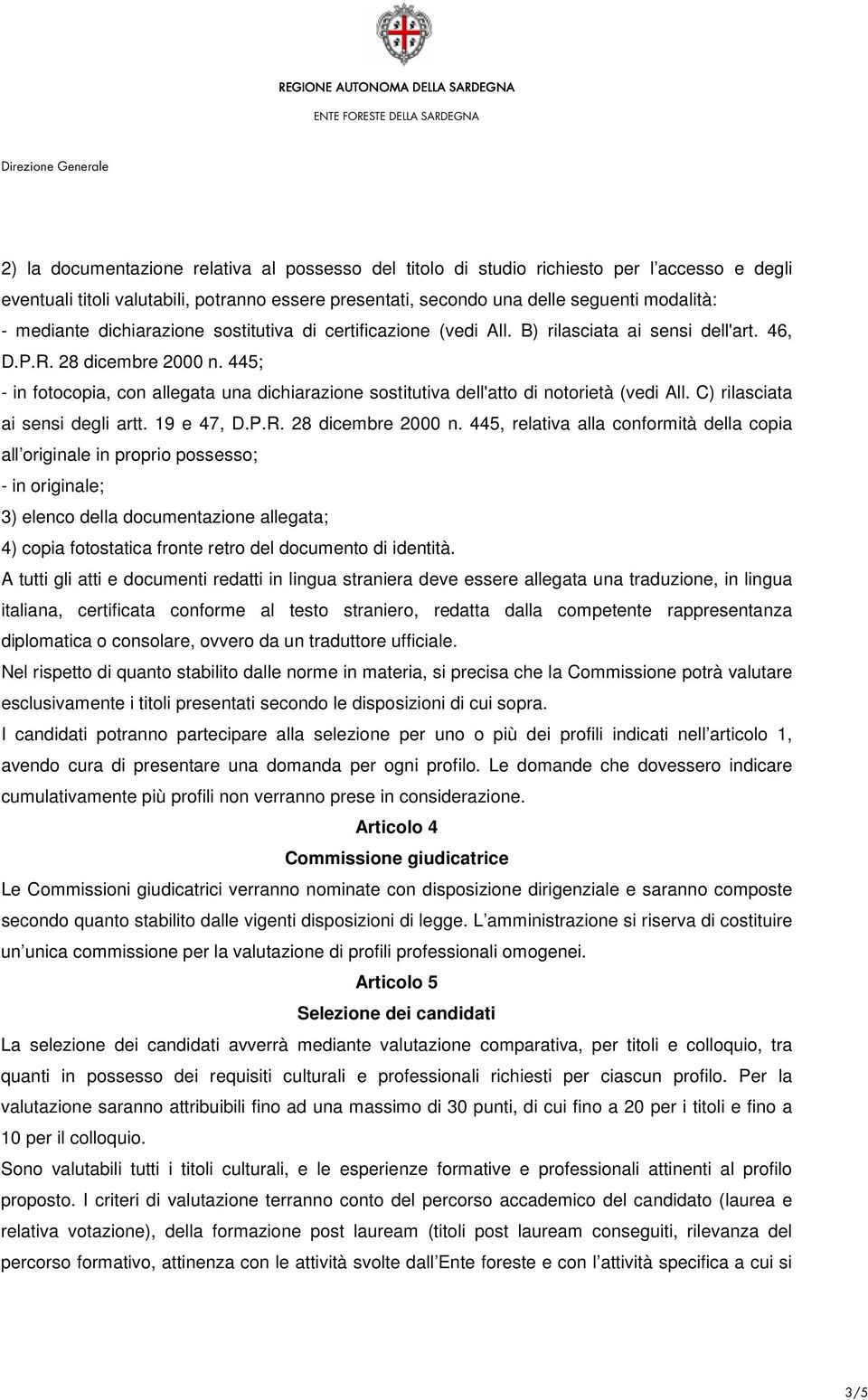 445; - in fotocopia, con allegata una dichiarazione sostitutiva dell'atto di notorietà (vedi All. C) rilasciata ai sensi degli artt. 19 e 47, D.P.R. 28 dicembre 2000 n.