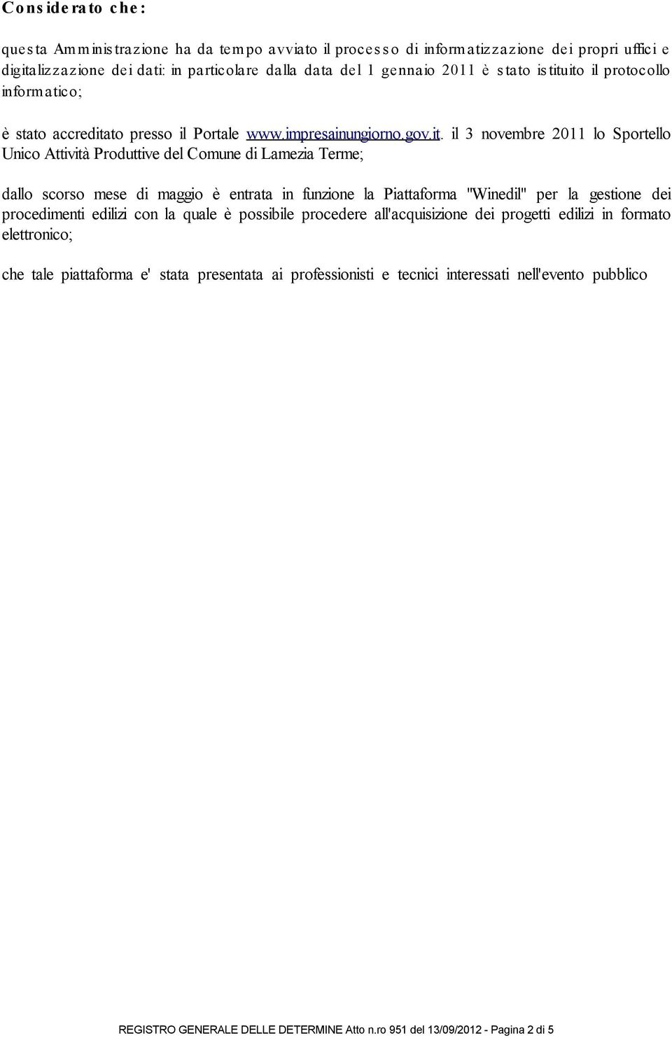 ito il protocollo informatico; è stato accreditato presso il Portale www.impresainungiorno.gov.it. il 3 novembre 2011 lo Sportello Unico Attività Produttive del Comune di Lamezia Terme; dallo scorso