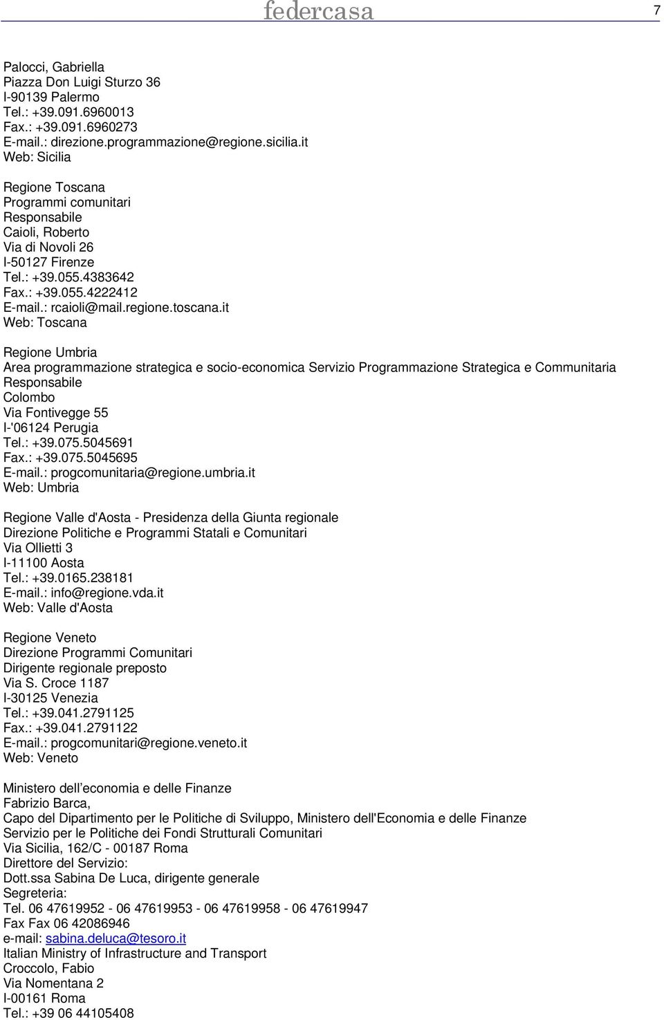 it Web: Toscana Regione Umbria Area programmazione strategica e socio-economica Servizio Programmazione Strategica e Communitaria Responsabile Colombo Via Fontivegge 55 I-'06124 Perugia Tel.: +39.075.