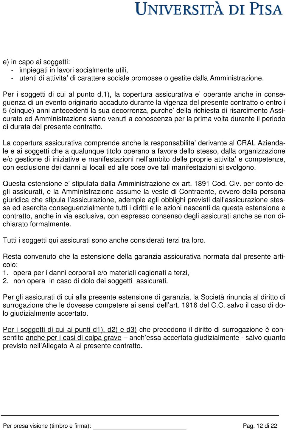 purche della richiesta di risarcimento Assicurato ed Amministrazione siano venuti a conoscenza per la prima volta durante il periodo di durata del presente contratto.