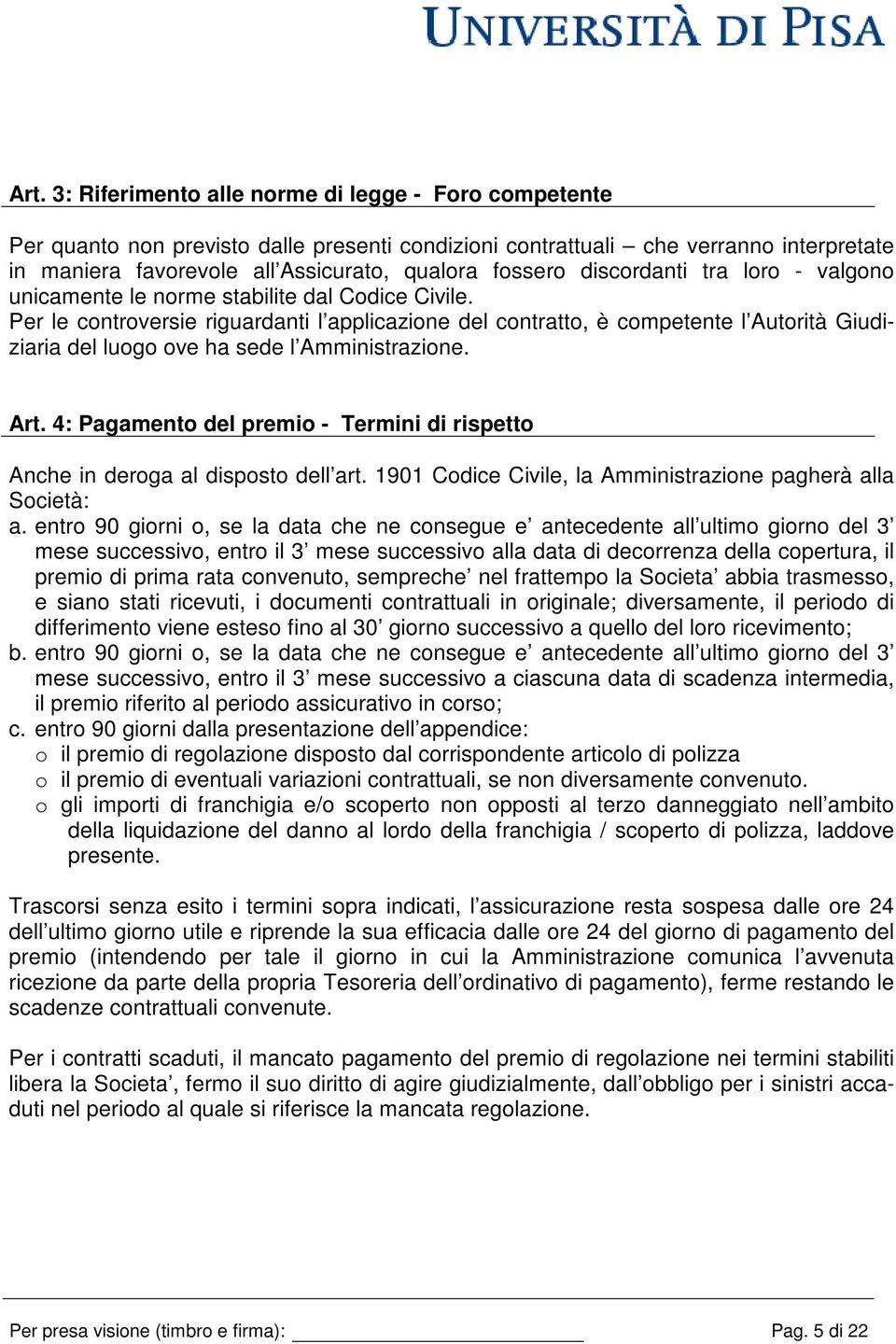 Per le controversie riguardanti l applicazione del contratto, è competente l Autorità Giudiziaria del luogo ove ha sede l Amministrazione. Art.