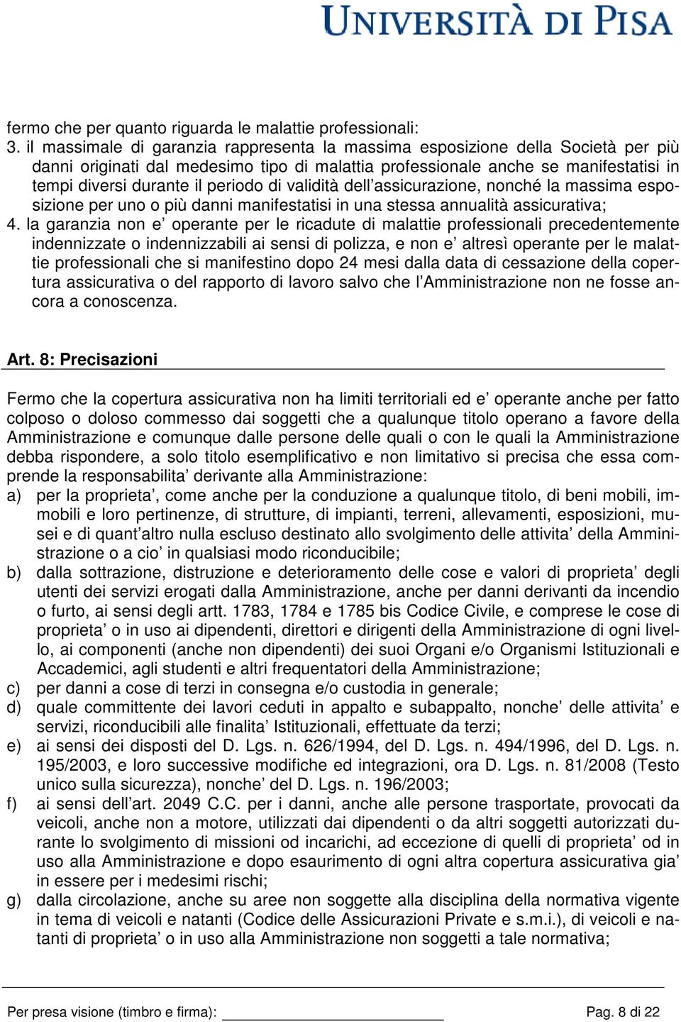 periodo di validità dell assicurazione, nonché la massima esposizione per uno o più danni manifestatisi in una stessa annualità assicurativa; 4.