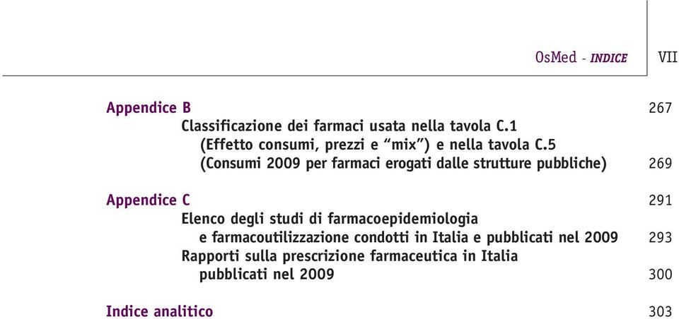 5 (Consumi 2009 per farmaci erogati dalle strutture pubbliche) 269 Appendice C 291 Elenco degli studi di