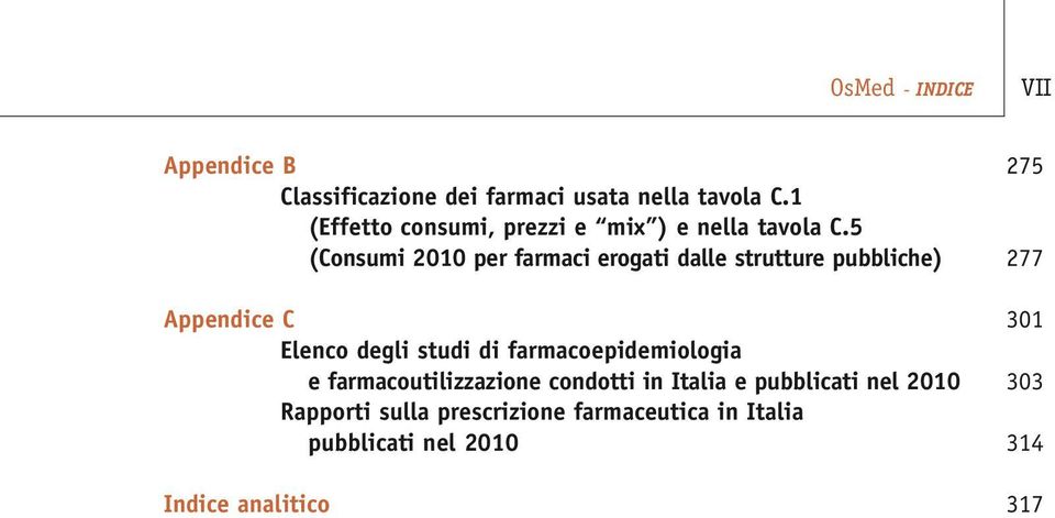 5 (Consumi 2010 per farmaci erogati dalle strutture pubbliche) 277 Appendice C 301 Elenco degli studi di