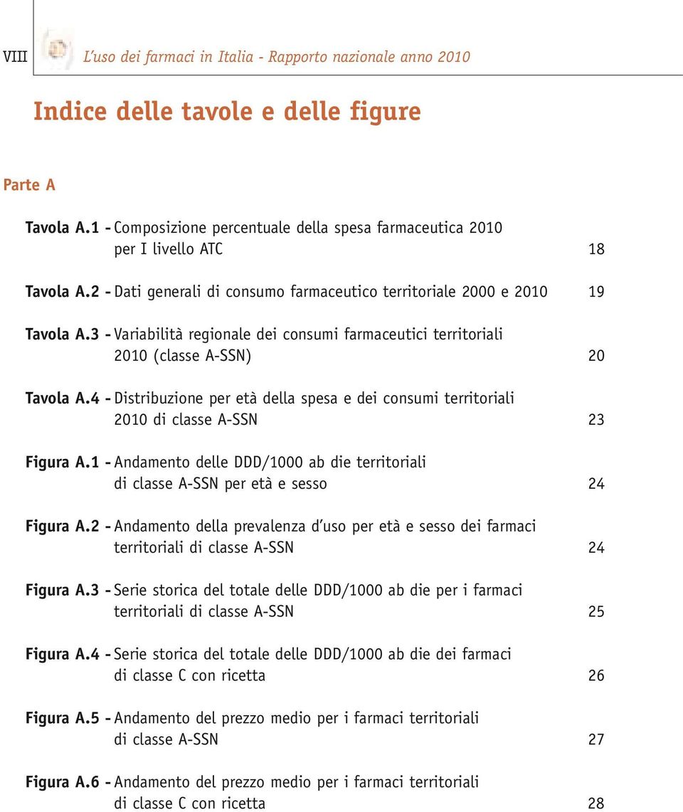 3 - Variabilità regionale dei consumi farmaceutici territoriali 2010 (classe A-SSN) 20 Tavola A.4 - Distribuzione per età della spesa e dei consumi territoriali 2010 di classe A-SSN 23 Figura A.