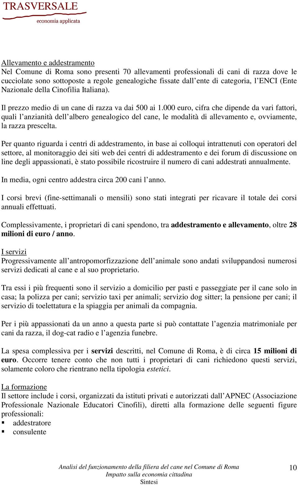 000 euro, cifra che dipende da vari fattori, quali l anzianità dell albero genealogico del cane, le modalità di allevamento e, ovviamente, la razza prescelta.