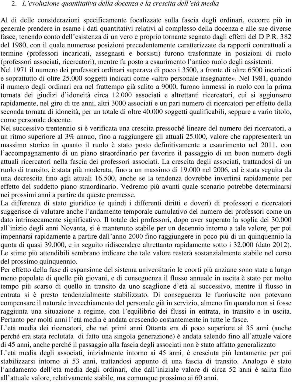 382 del 1980, con il quale numerose posizioni precedentemente caratterizzate da rapporti contrattuali a termine (professori incaricati, assegnasti e borsisti) furono trasformate in posizioni di ruolo