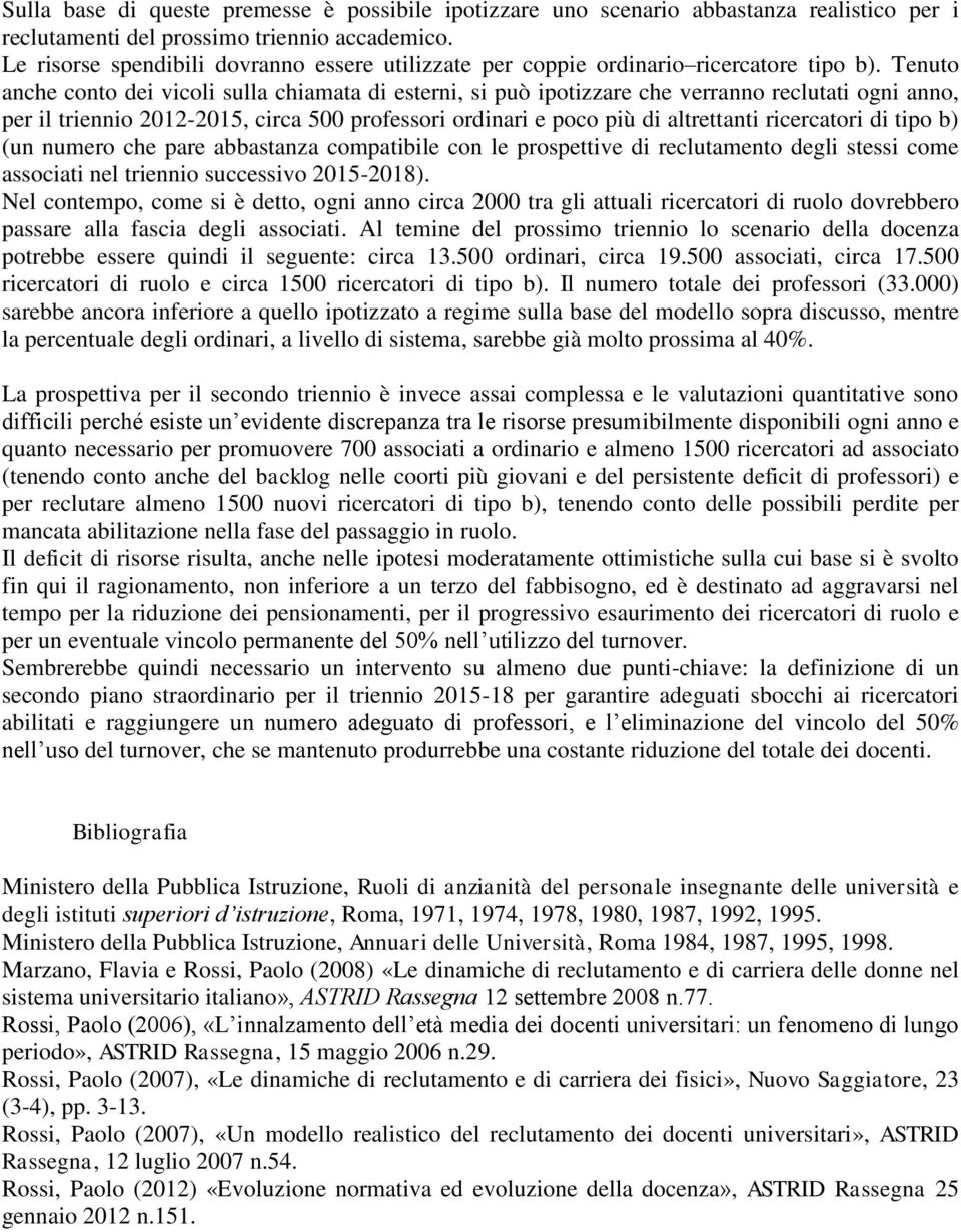 Tenuto anche conto dei vicoli sulla chiamata di esterni, si può ipotizzare che verranno reclutati ogni anno, per il triennio 2012-2015, circa 500 professori ordinari e poco più di altrettanti