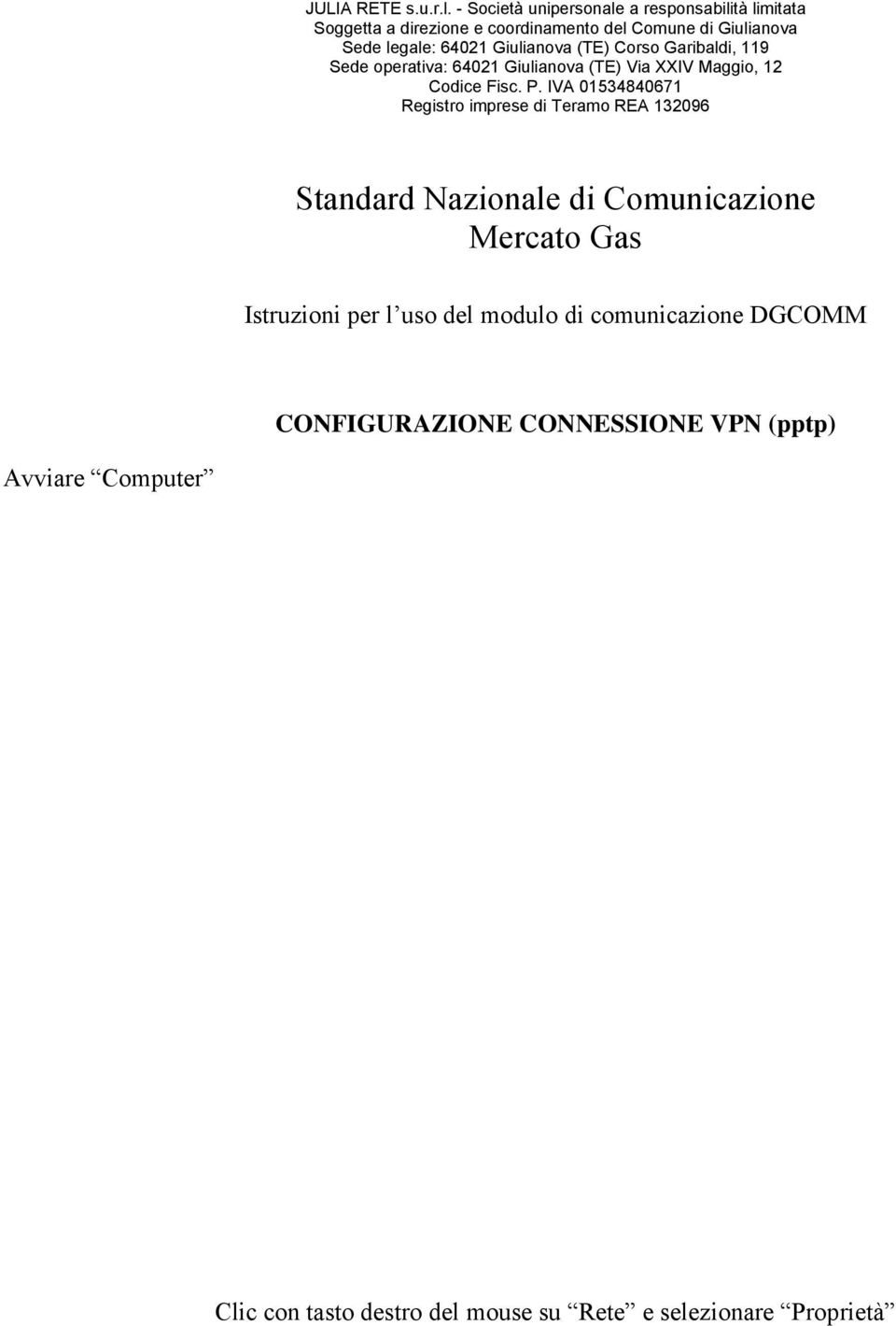 Giulianova (TE) Corso Garibaldi, 119 Sede operativa: 64021 Giulianova (TE) Via XXIV Maggio, 12 Codice Fisc. P.