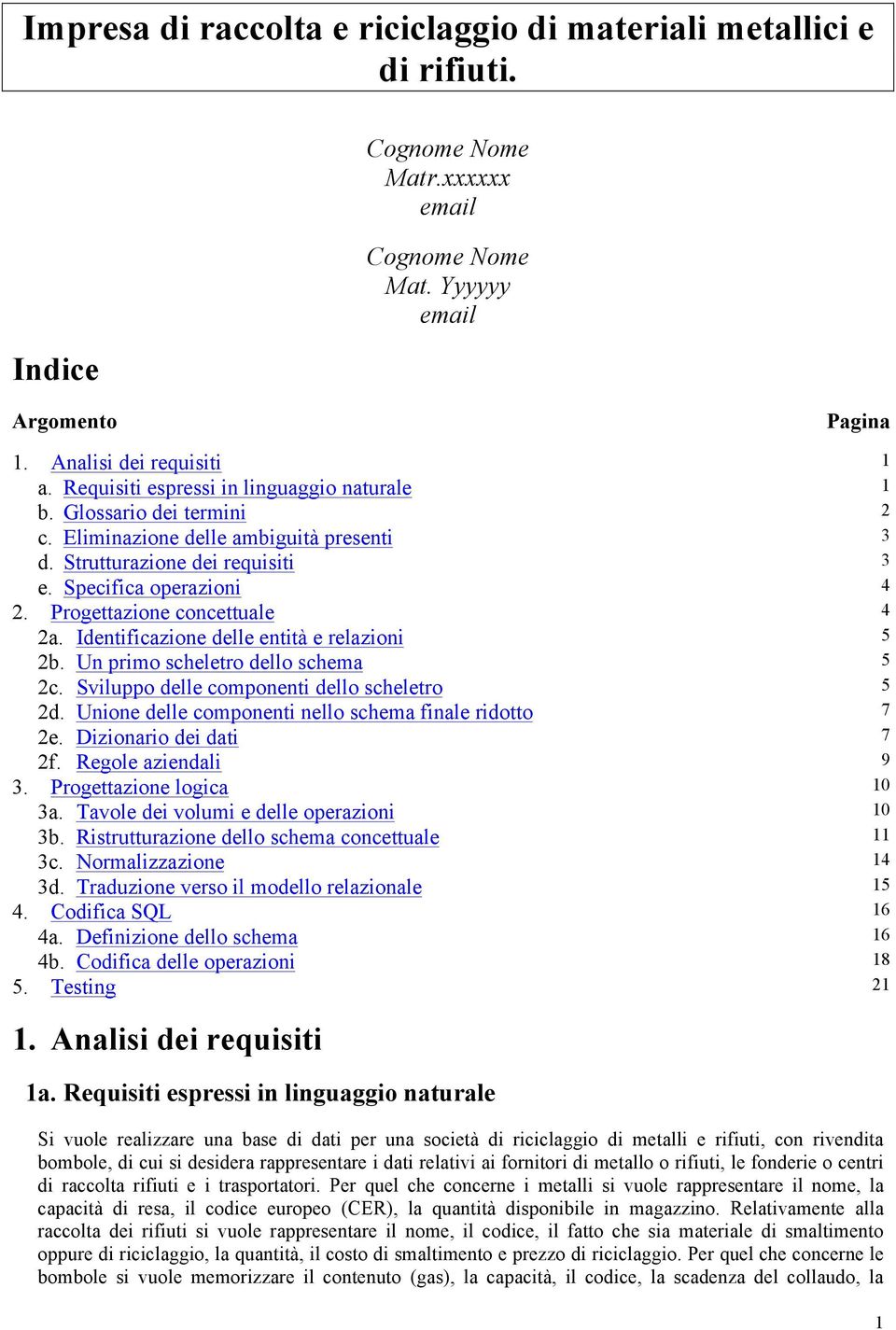 Progettazione concettuale 4 2a. Identificazione delle entità e relazioni 5 2b. Un primo scheletro dello schema 5 2c. Sviluppo delle componenti dello scheletro 5 2d.