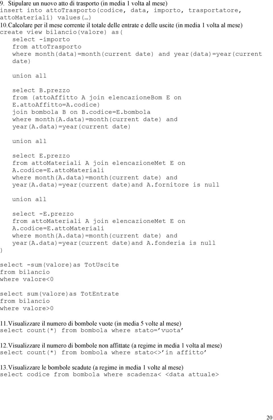 and year(data=year(current date union all select B.prezzo from (attoaffitto A join elencazionebom E on E.attoAffitto=A.codice join bombola B on B.codice=E.bombola where month(a.