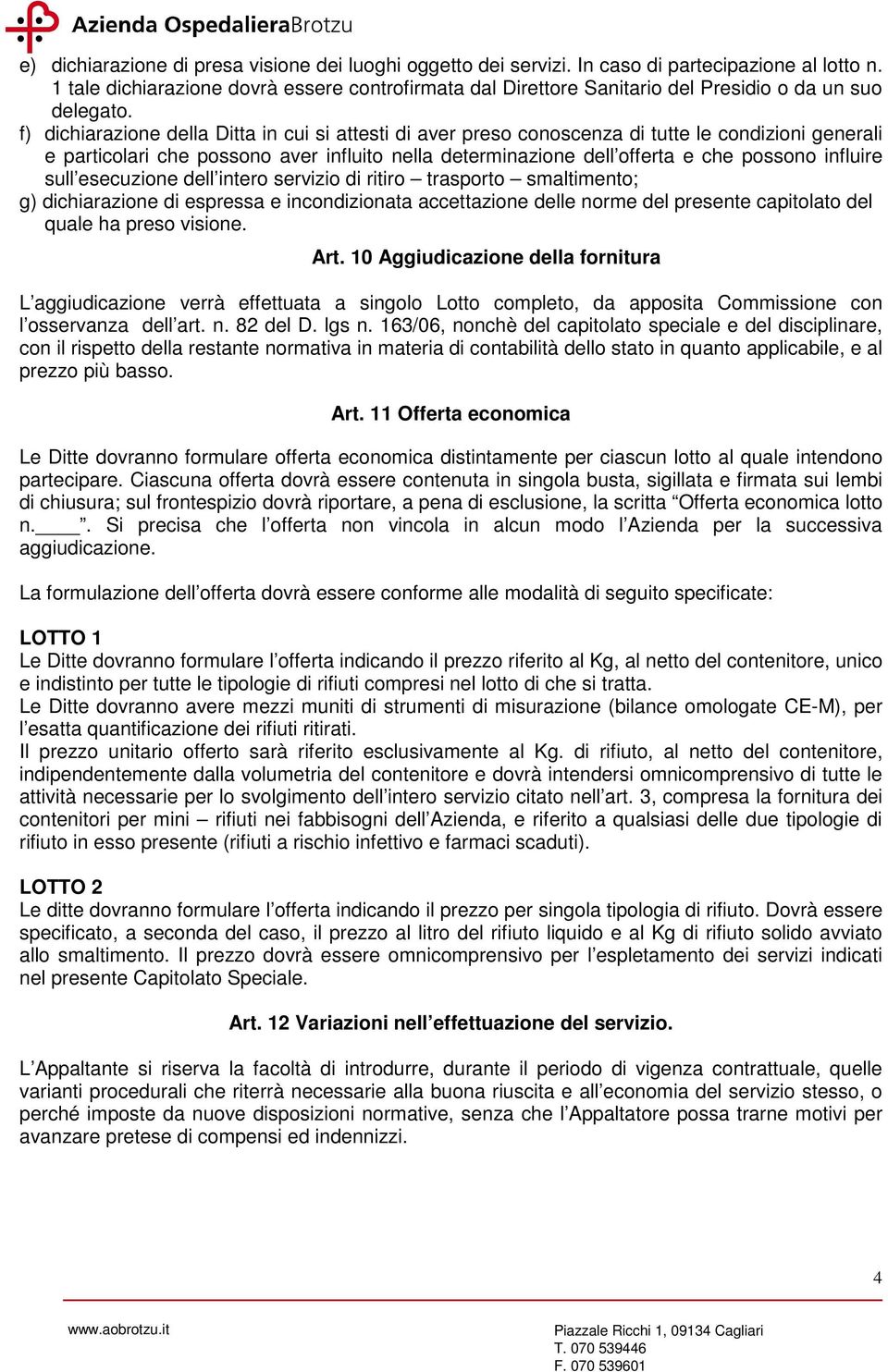 f) dichiarazione della Ditta in cui si attesti di aver preso conoscenza di tutte le condizioni generali e particolari che possono aver influito nella determinazione dell offerta e che possono