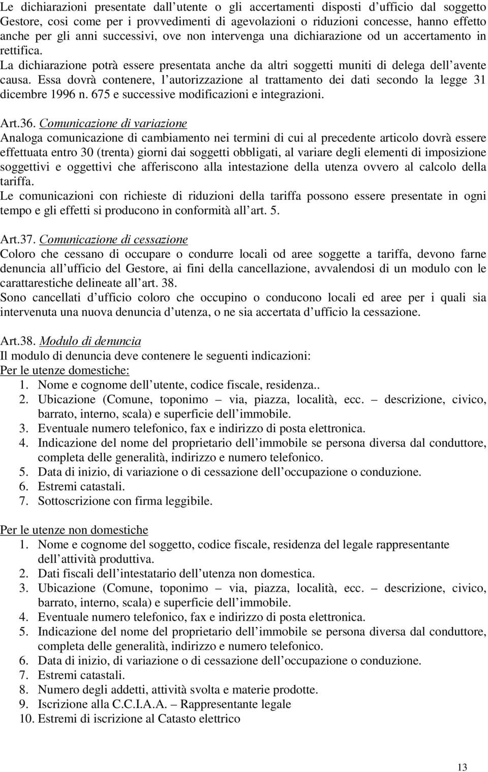 Essa dovrà contenere, l autorizzazione al trattamento dei dati secondo la legge 31 dicembre 1996 n. 675 e successive modificazioni e integrazioni. Art.36.