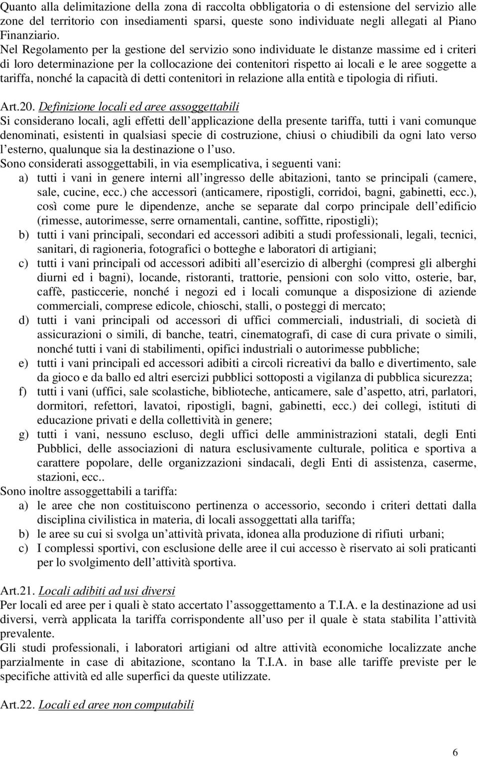 Nel Regolamento per la gestione del servizio sono individuate le distanze massime ed i criteri di loro determinazione per la collocazione dei contenitori rispetto ai locali e le aree soggette a