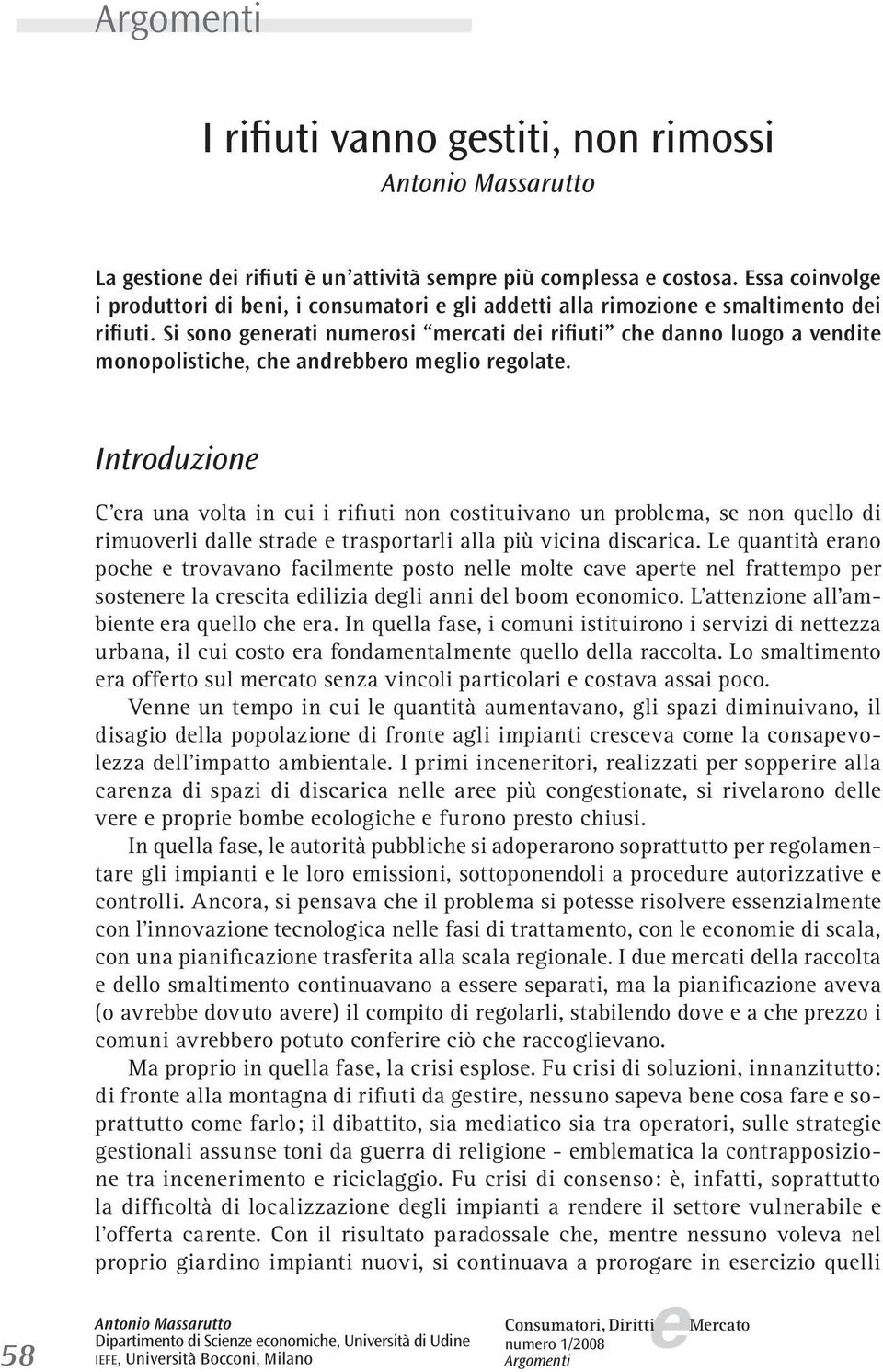 Si sono gnrati numrosi mrcati di rifiuti ch danno luogo a vndit monopolistich, ch andrbbro mglio rgolat.