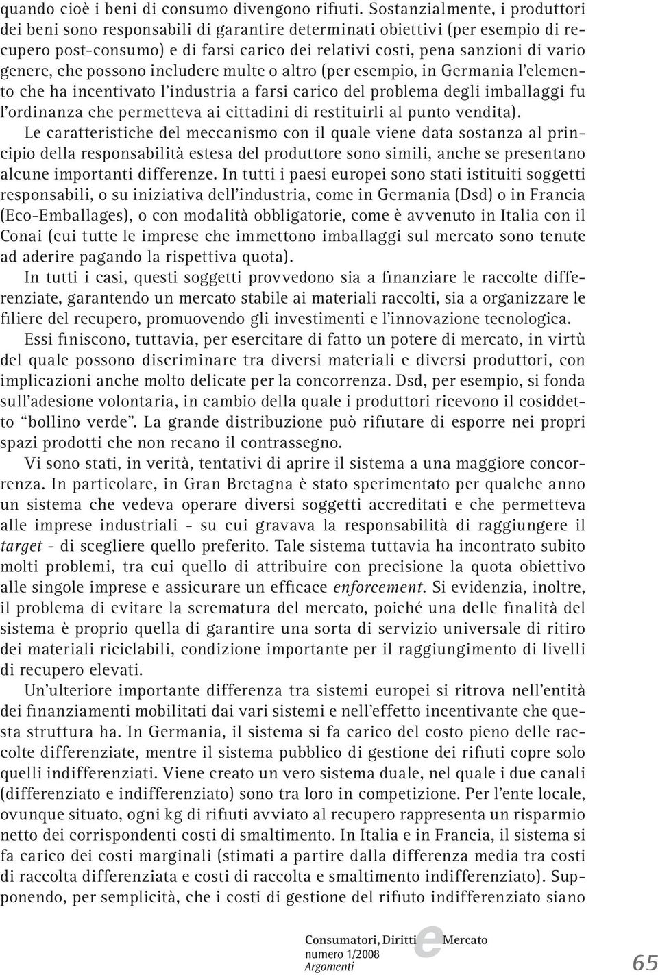 mult o altro (pr smpio, in Grmania l lmnto ch ha incntivato l industria a farsi carico dl problma dgli imballaggi fu l ordinanza ch prmttva ai cittadini di rstituirli al punto vndita).