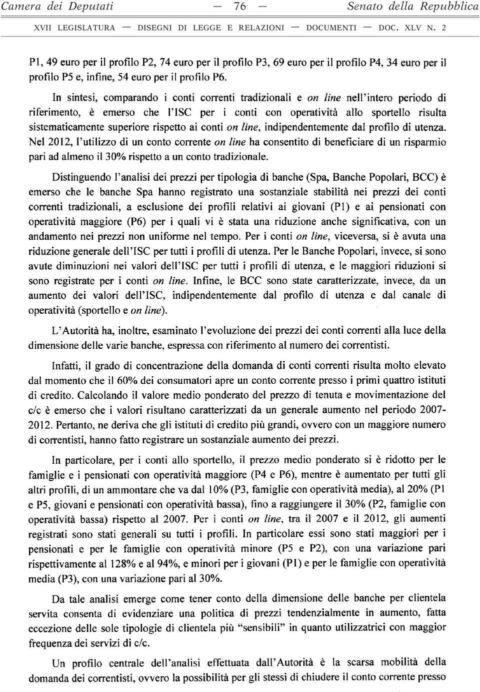 In sintesi, comparando i conti correnti tradizionali e on line nell intero periodo di riferimento, è emerso che l ISC per i conti con operatività allo sportello risulta sistematicamente superiore