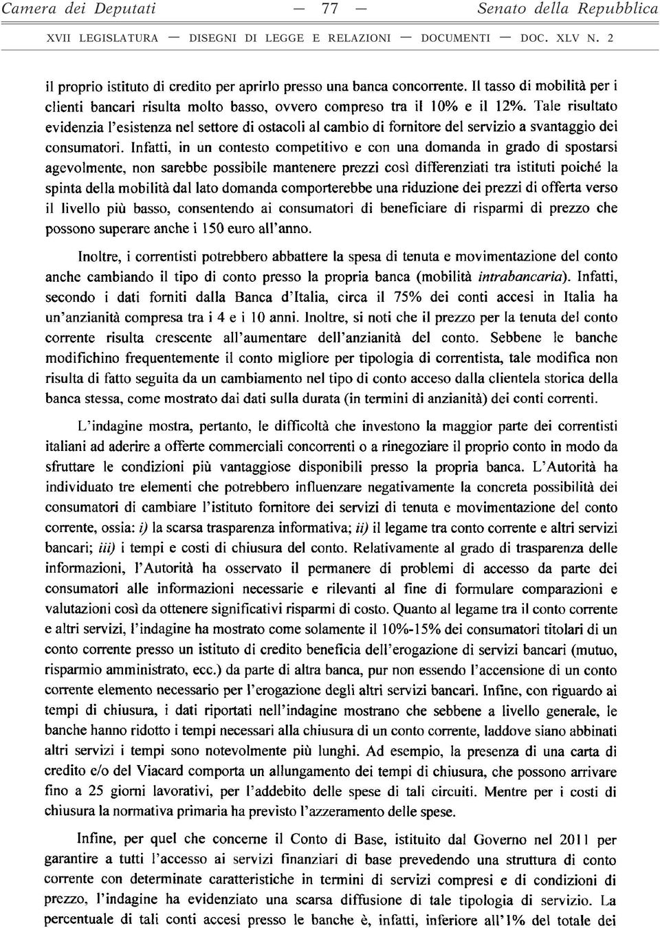 Tale risultato evidenzia l esistenza nel settore di ostacoli al cambio di fornitore del servizio a svantaggio dei consumatori.